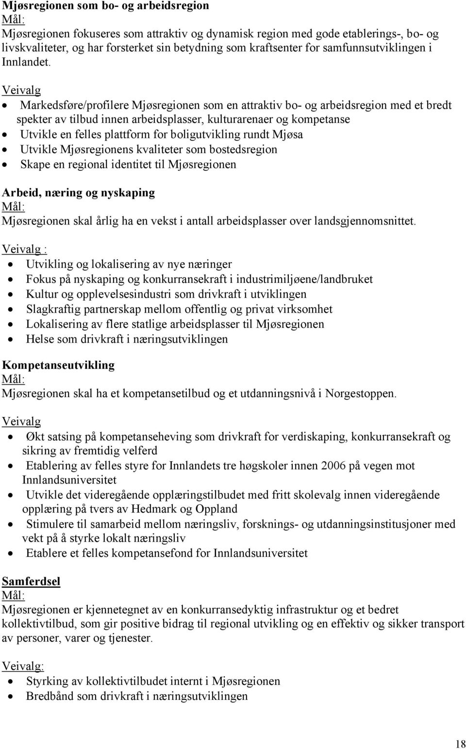 Veivalg Markedsføre/profilere Mjøsregionen som en attraktiv bo- og arbeidsregion med et bredt spekter av tilbud innen arbeidsplasser, kulturarenaer og kompetanse Utvikle en felles plattform for