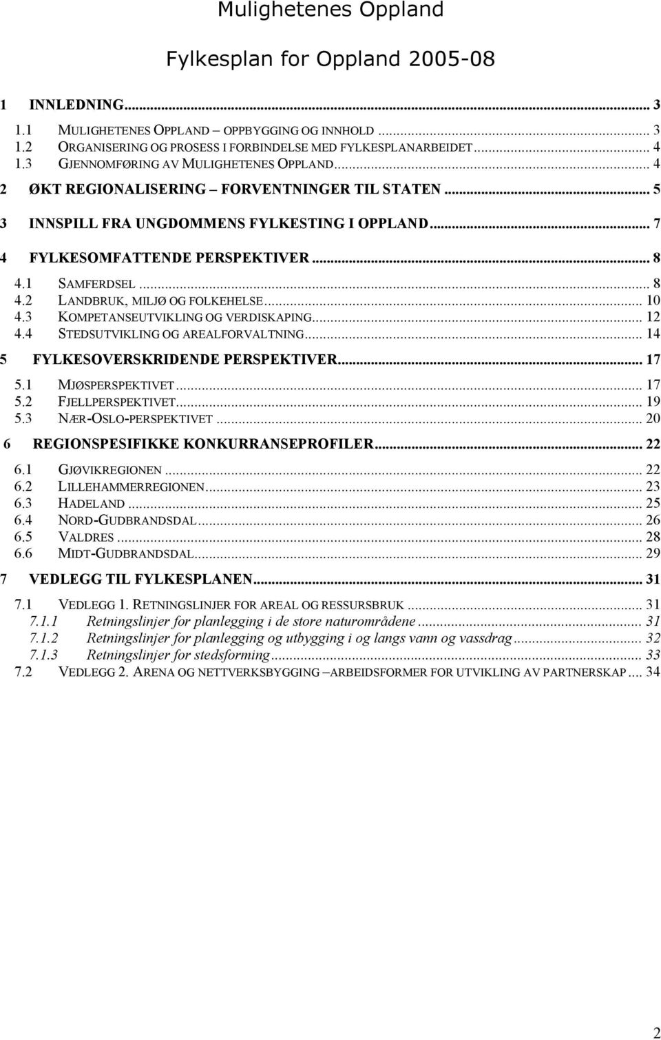 1 SAMFERDSEL... 8 4.2 LANDBRUK, MILJØ OG FOLKEHELSE... 10 4.3 KOMPETANSEUTVIKLING OG VERDISKAPING... 12 4.4 STEDSUTVIKLING OG AREALFORVALTNING... 14 5 FYLKESOVERSKRIDENDE PERSPEKTIVER... 17 5.