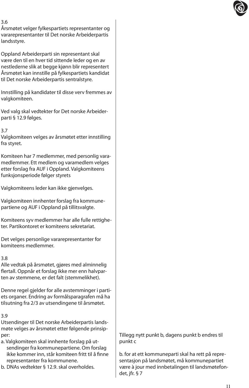 Det norske Arbeiderpartis sentralstyre. Innstilling på kandidater til disse verv fremmes av valgkomiteen. Ved valg skal vedtekter for Det norske Arbeiderparti 12.9 følges. 3.