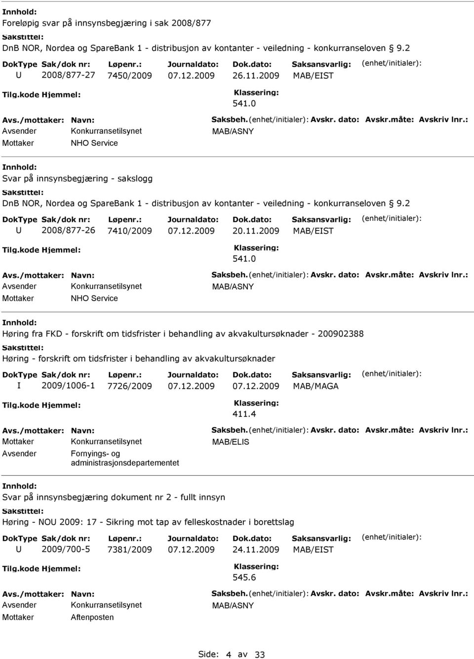 : MAB/ASNY Mottaker NHO Service Svar på innsynsbegjæring - sakslogg DnB NOR, Nordea og SpareBank 1 - distribusjon av kontanter - veiledning - konkurranseloven 9.2 2008/877-26 7410/2009 20.11.