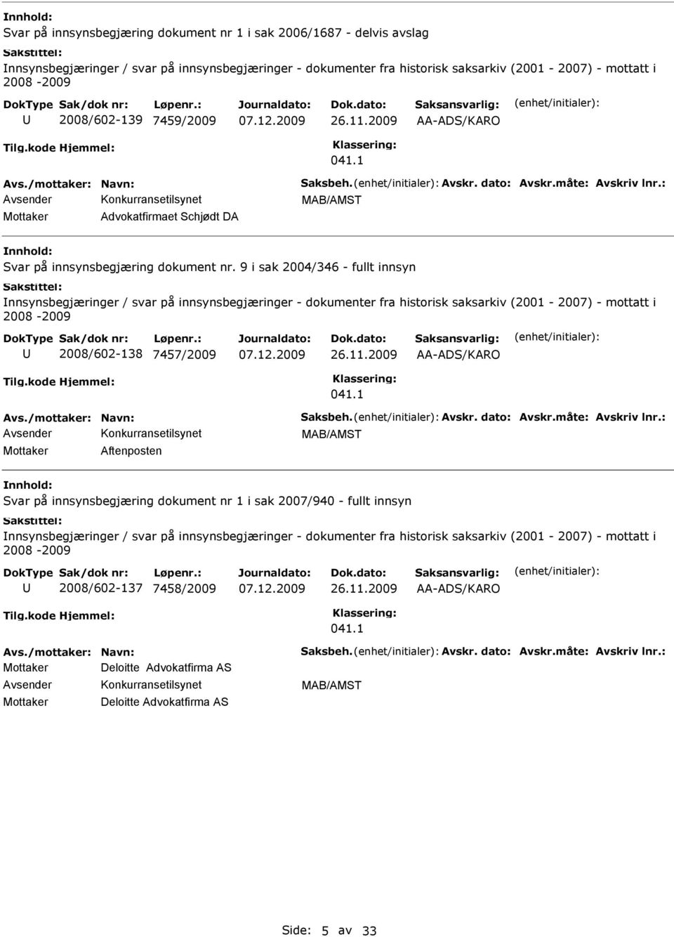 9 i sak 2004/346 - fullt innsyn nnsynsbegjæringer / svar på innsynsbegjæringer - dokumenter fra historisk saksarkiv (2001-2007) - mottatt i 2008-2009 2008/602-138 7457/2009 26.11.2009 AA-ADS/KARO 041.