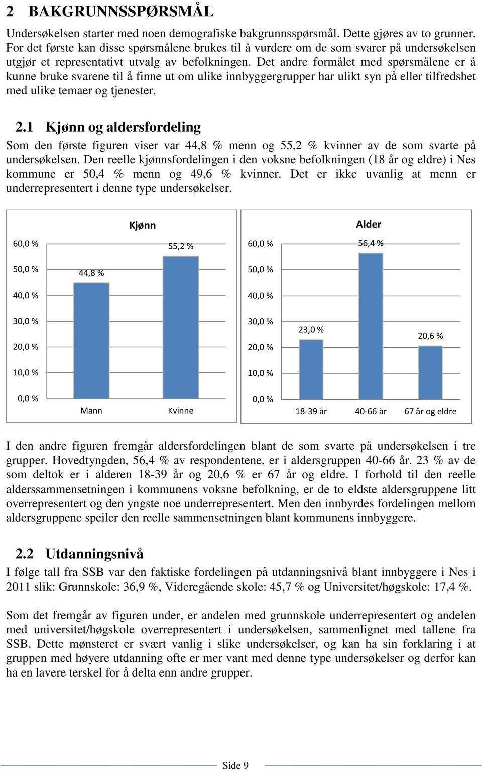 Det andre formålet med spørsmålene er å kunne bruke svarene til å finne ut om ulike innbyggergrupper har ulikt syn på eller tilfredshet med ulike temaer og tjenester. 2.