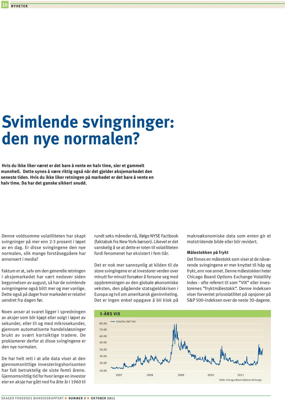 Denne voldsomme volatiliteten har skapt svingninger på mer enn 2-3 prosent i løpet av en dag. Er disse svingingene den nye normalen, slik mange forståsegpåere har annonsert i media?