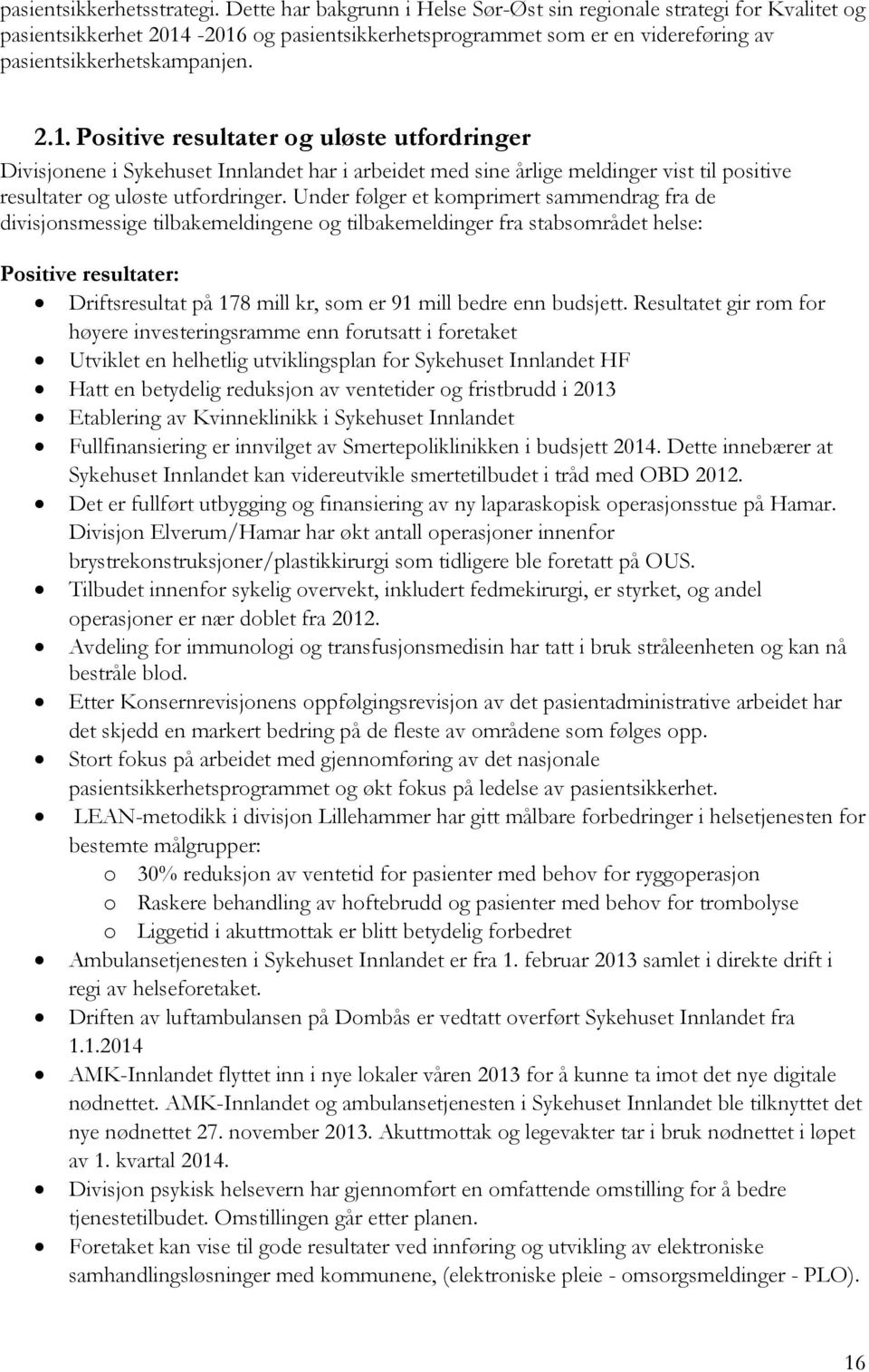 -2016 og pasientsikkerhetsprogrammet som er en videreføring av pasientsikkerhetskampanjen. 2.1. Positive resultater og uløste utfordringer Divisjonene i Sykehuset Innlandet har i arbeidet med sine årlige meldinger vist til positive resultater og uløste utfordringer.