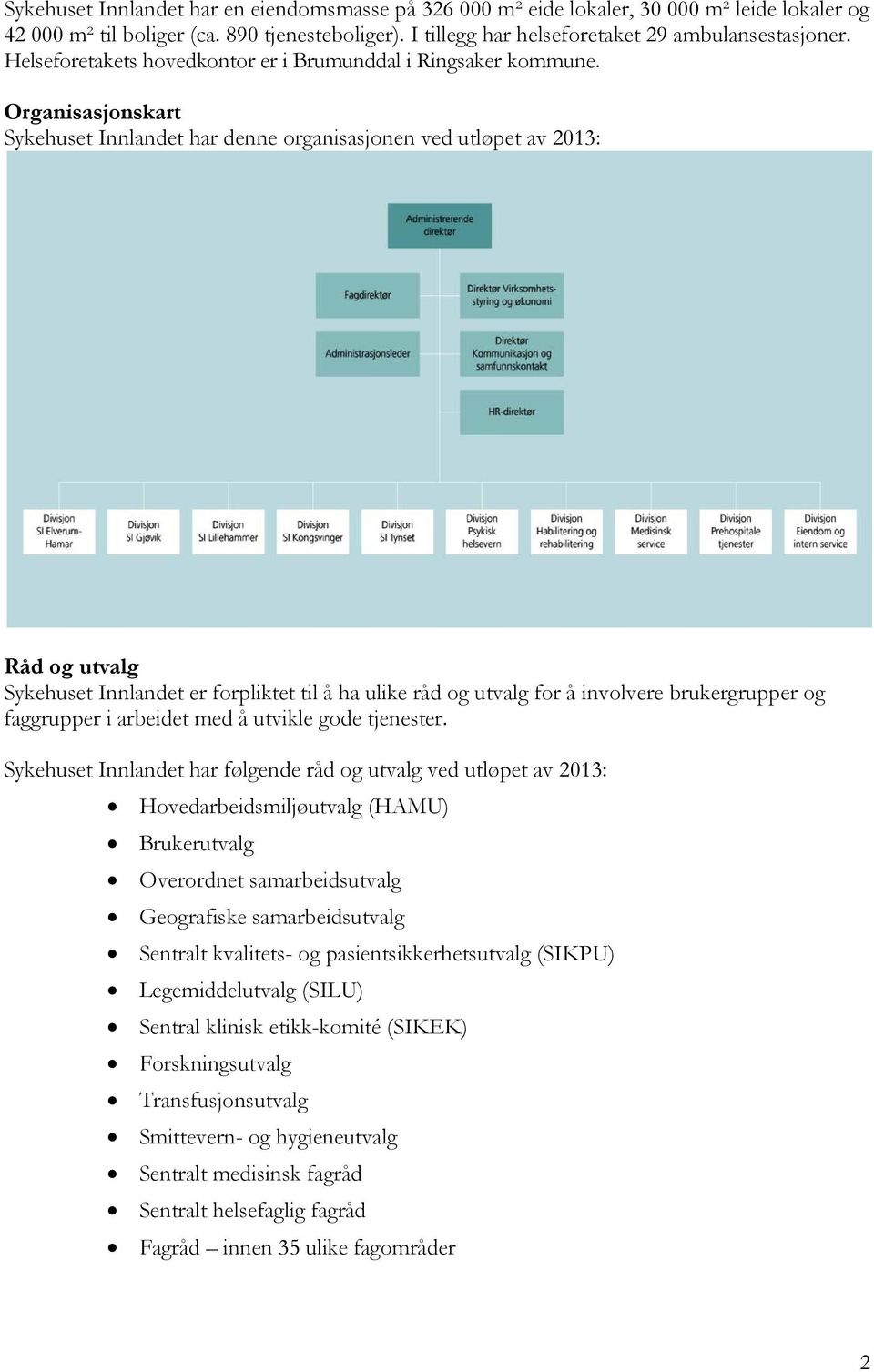 Organisasjonskart Sykehuset Innlandet har denne organisasjonen ved utløpet av 2013: Råd og utvalg Sykehuset Innlandet er forpliktet til å ha ulike råd og utvalg for å involvere brukergrupper og