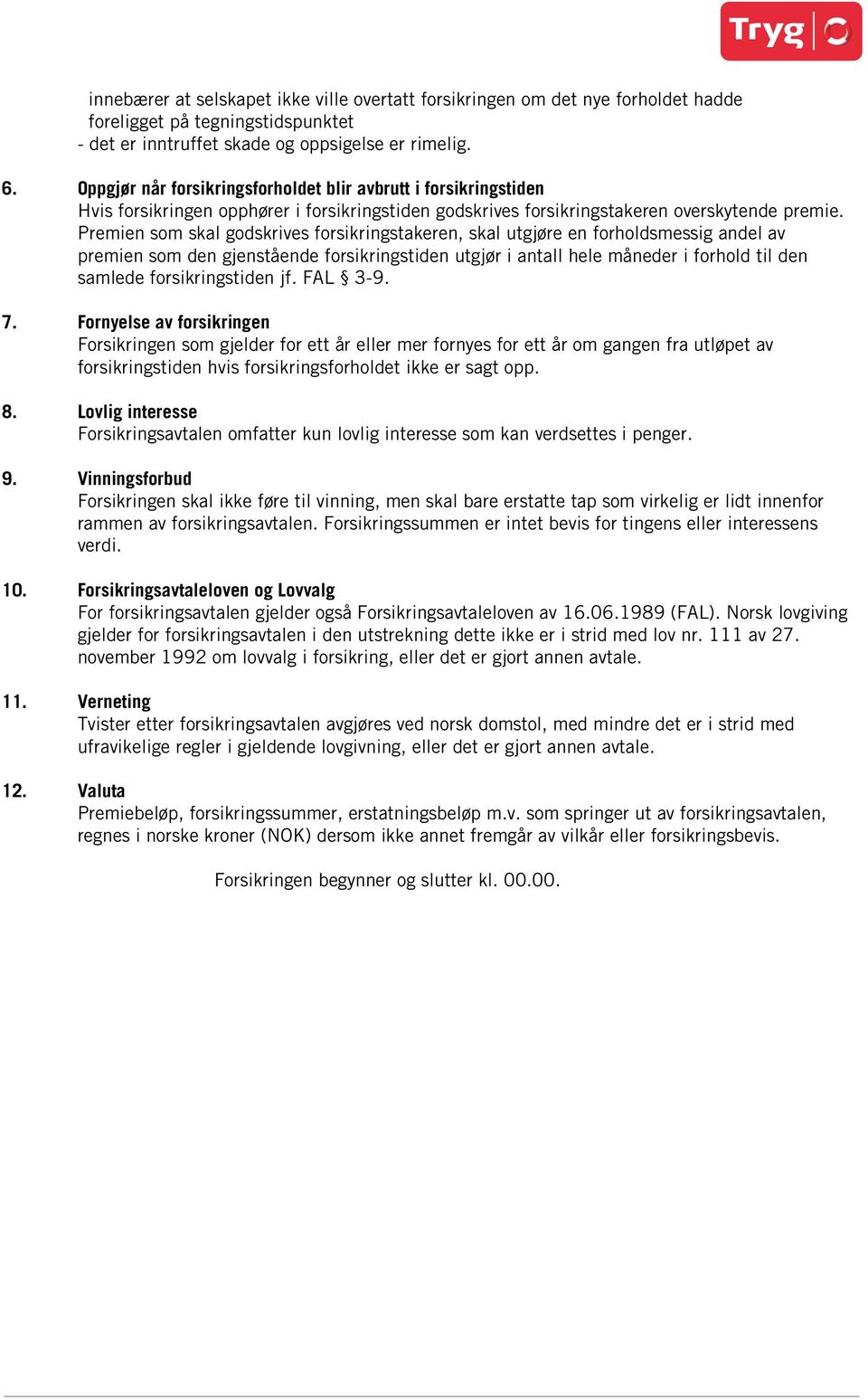 Premien som skal godskrives forsikringstakeren, skal utgjøre en forholdsmessig andel av premien som den gjenstående forsikringstiden utgjør i antall hele måneder i forhold til den samlede