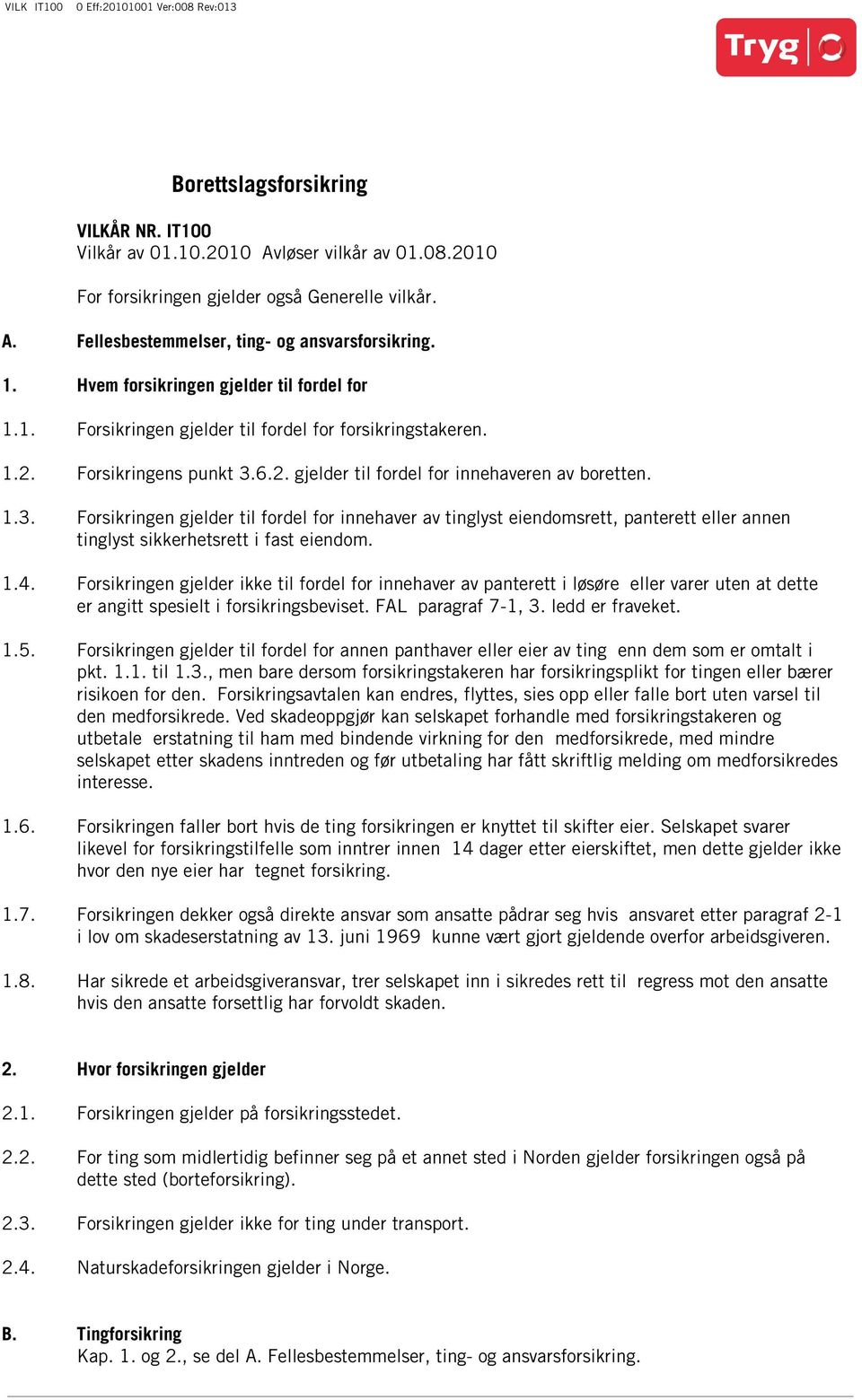 6.2. gjelder til fordel for innehaveren av boretten. 1.3. Forsikringen gjelder til fordel for innehaver av tinglyst eiendomsrett, panterett eller annen tinglyst sikkerhetsrett i fast eiendom. 1.4.