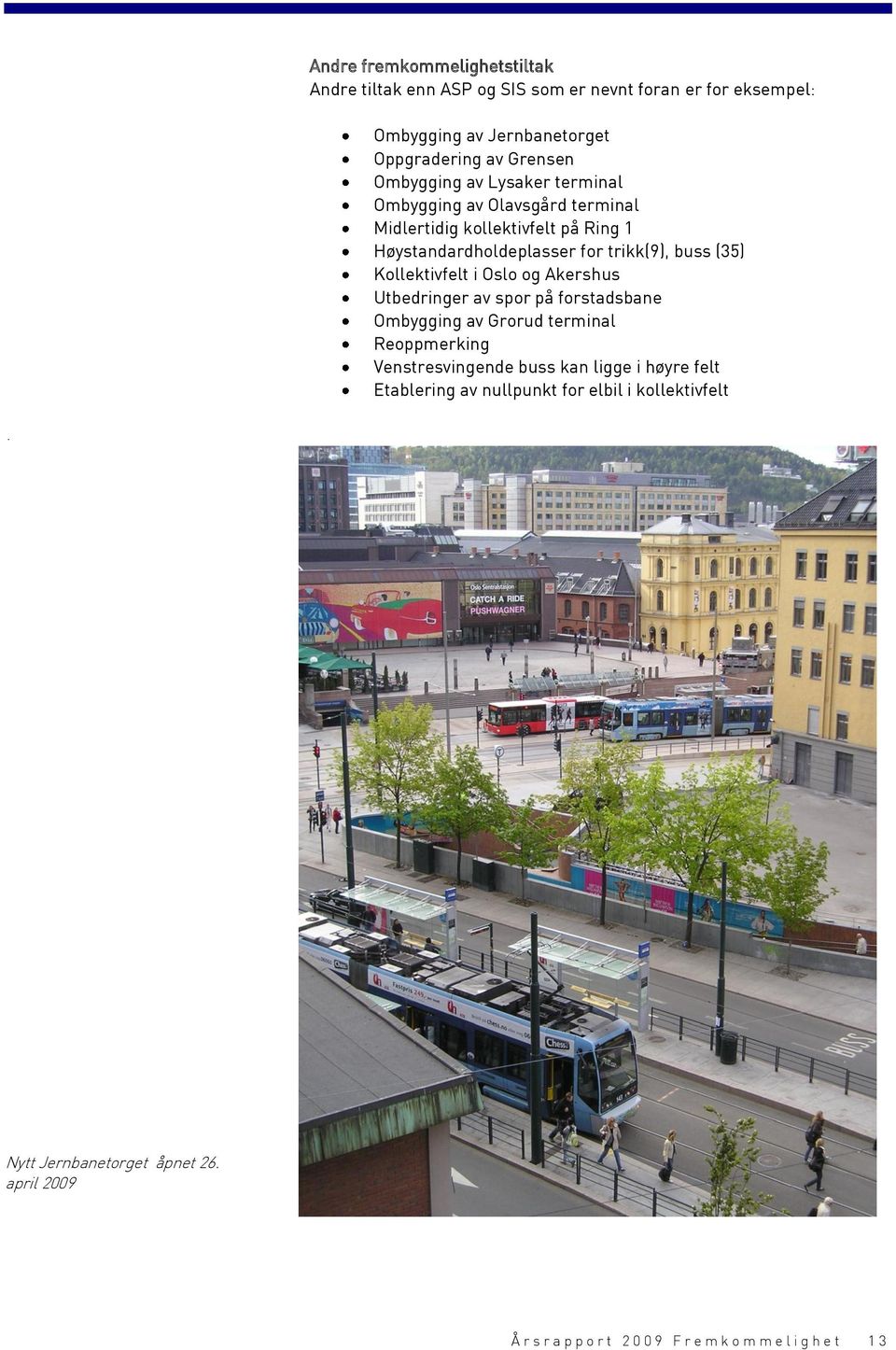 Kollektivfelt i Oslo og Akershus Utbedringer av spor på forstadsbane Ombygging av Grorud terminal Reoppmerking Venstresvingende buss kan ligge i