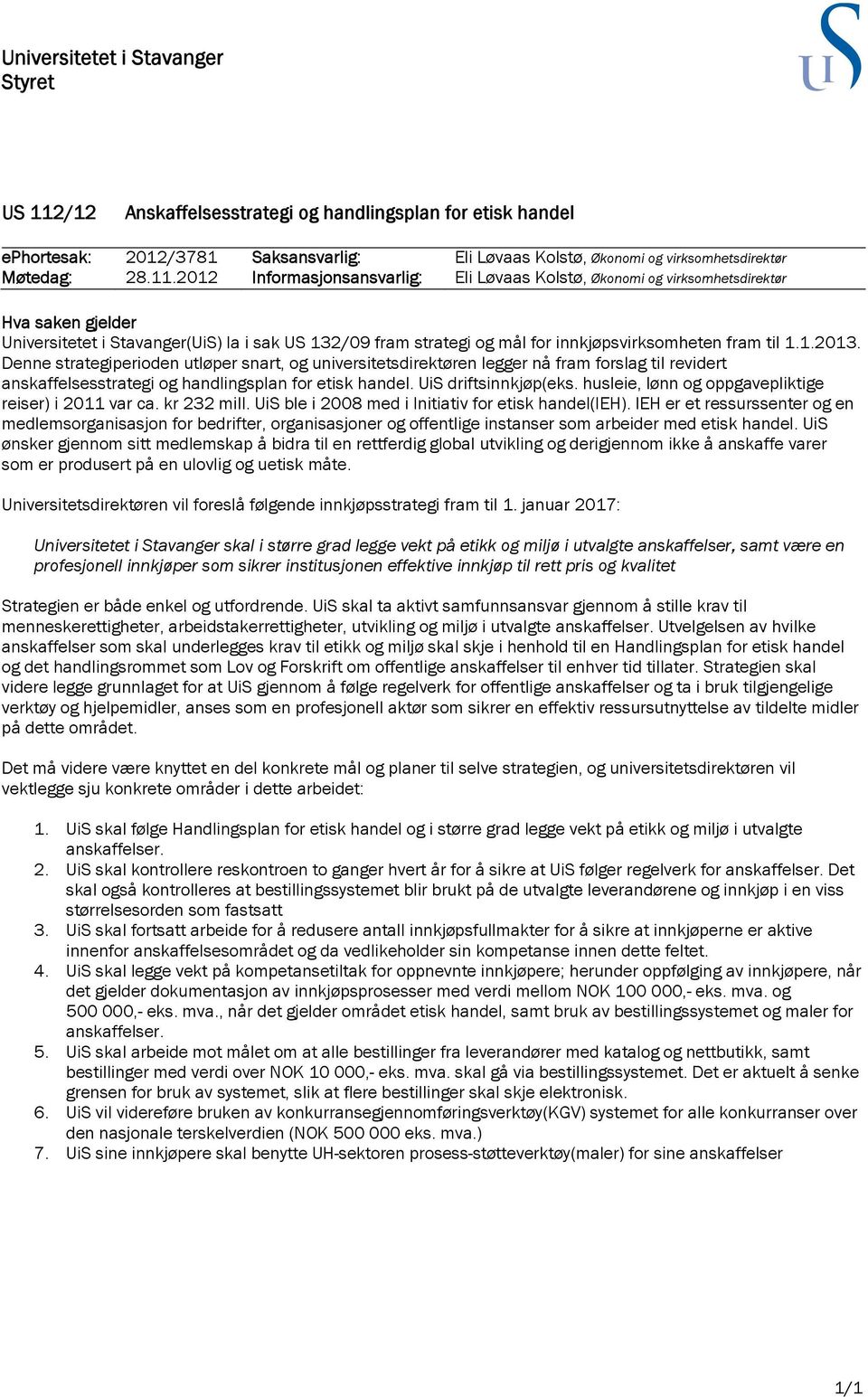 2012 Informasjonsansvarlig: Eli Løvaas Kolstø, Økonomi og virksomhetsdirektør Hva saken gjelder Universitetet i Stavanger(UiS) la i sak US 132/09 fram strategi og mål for innkjøpsvirksomheten fram