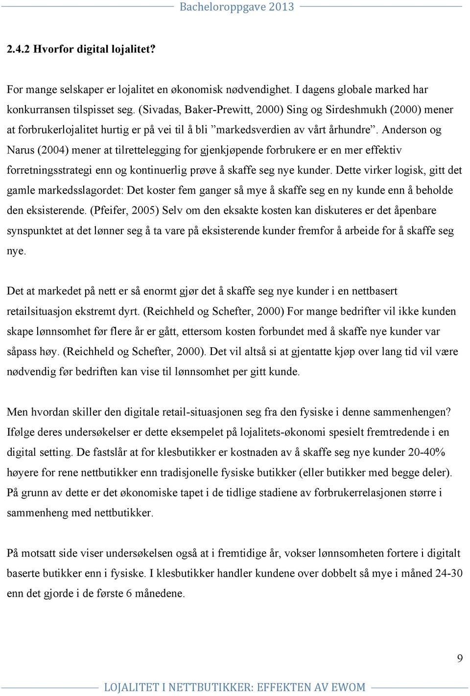 Anderson og Narus (2004) mener at tilrettelegging for gjenkjøpende forbrukere er en mer effektiv forretningsstrategi enn og kontinuerlig prøve å skaffe seg nye kunder.