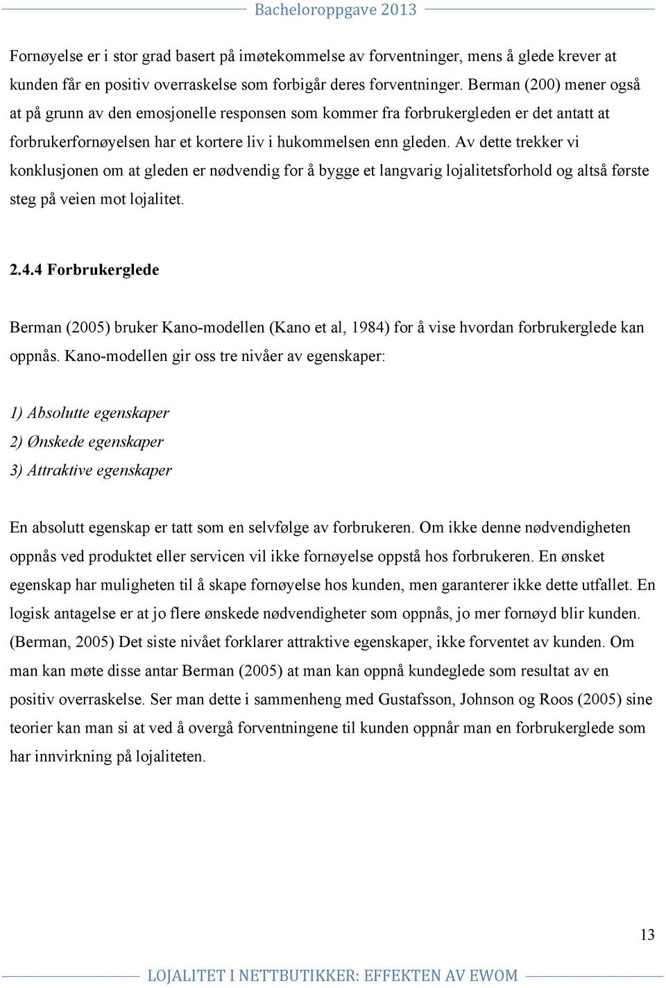 Av dette trekker vi konklusjonen om at gleden er nødvendig for å bygge et langvarig lojalitetsforhold og altså første steg på veien mot lojalitet. 2.4.