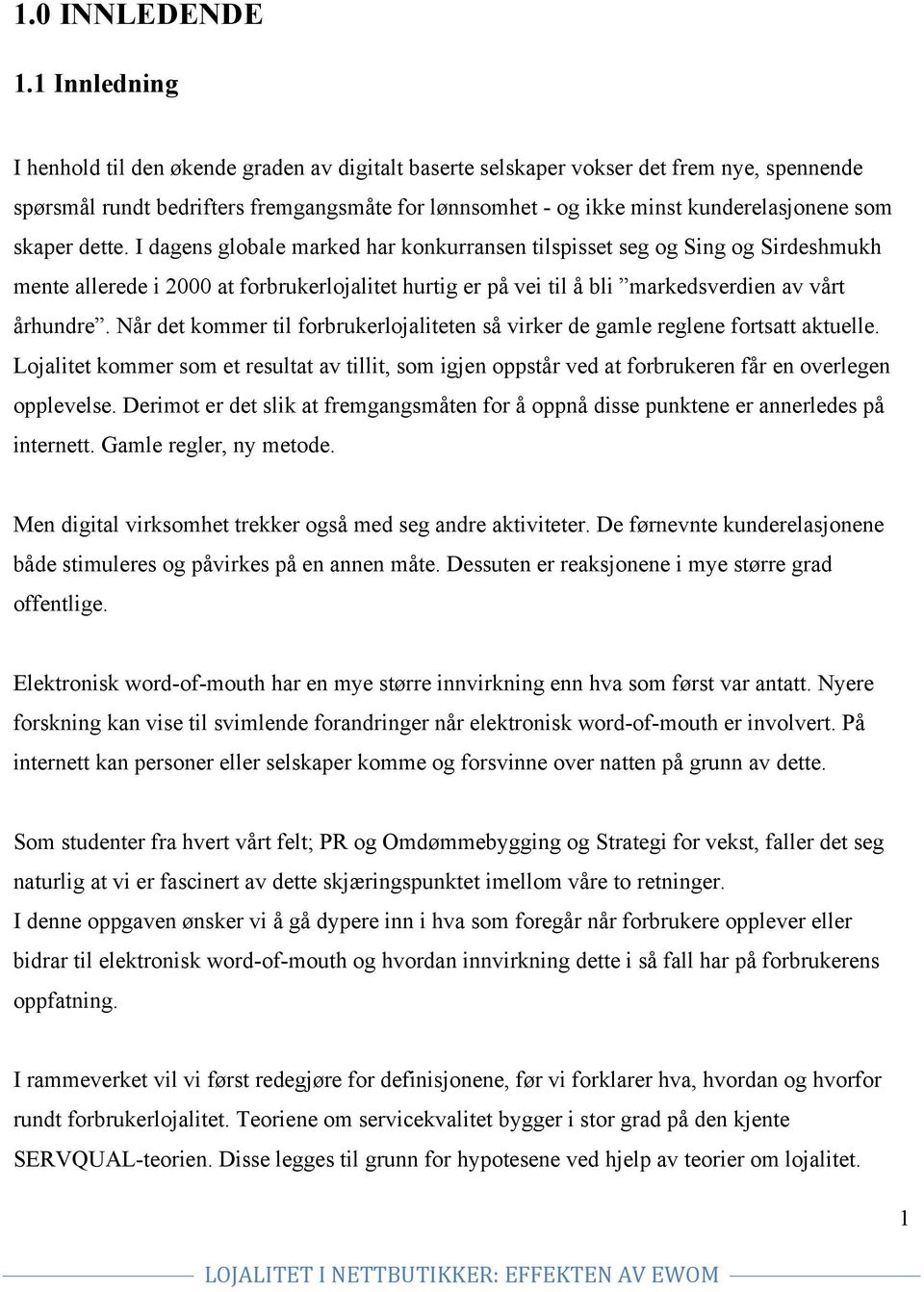 skaper dette. I dagens globale marked har konkurransen tilspisset seg og Sing og Sirdeshmukh mente allerede i 2000 at forbrukerlojalitet hurtig er på vei til å bli markedsverdien av vårt århundre.