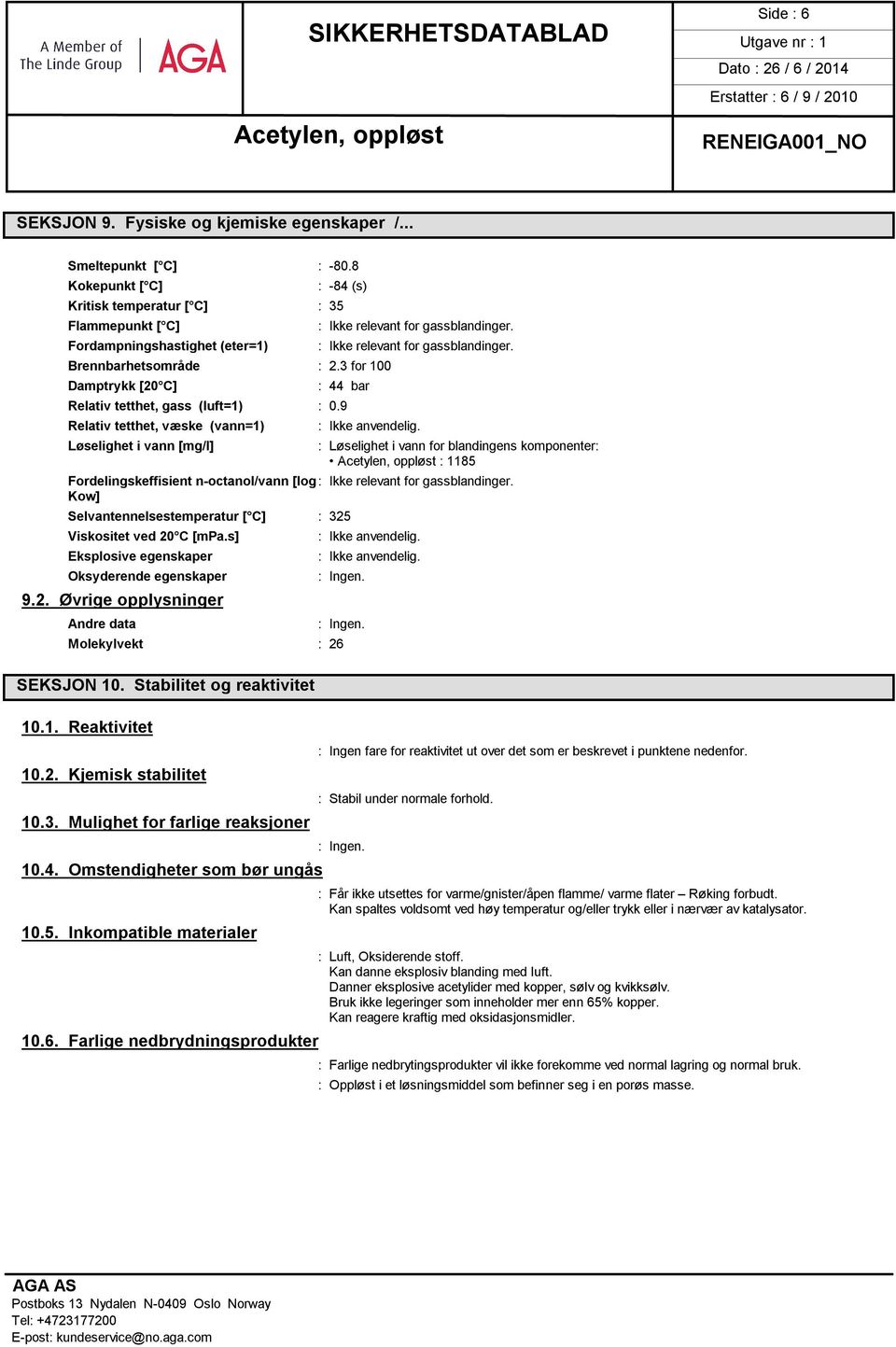 : Ikke relevant for gassblandinger. : 44 bar Relativ tetthet, gass (luft=1) : 0.9 Relativ tetthet, væske (vann=1) Løselighet i vann [mg/l] : Ikke anvendelig.