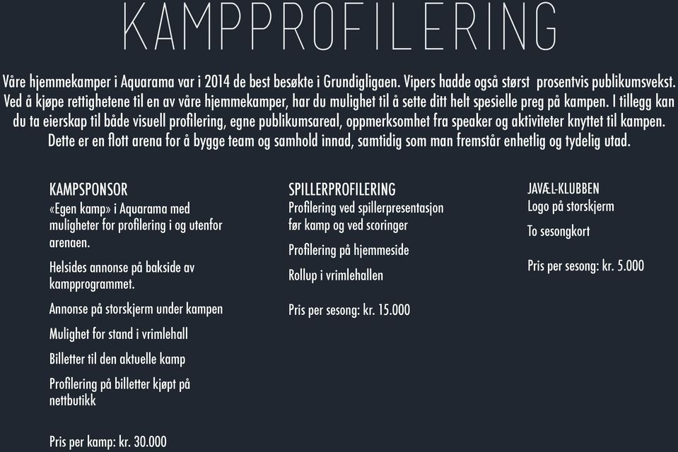 I tillegg kan du ta eierskap til både visuell profilering, egne publikumsareal, oppmerksomhet fra speaker og aktiviteter knyttet til kampen.