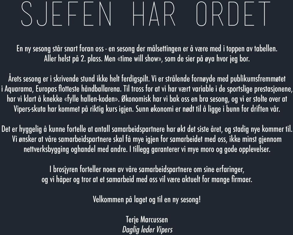 Til tross for at vi har vært variable i de sportslige prestasjonene, har vi klart å knekke «fylle hallen-koden».