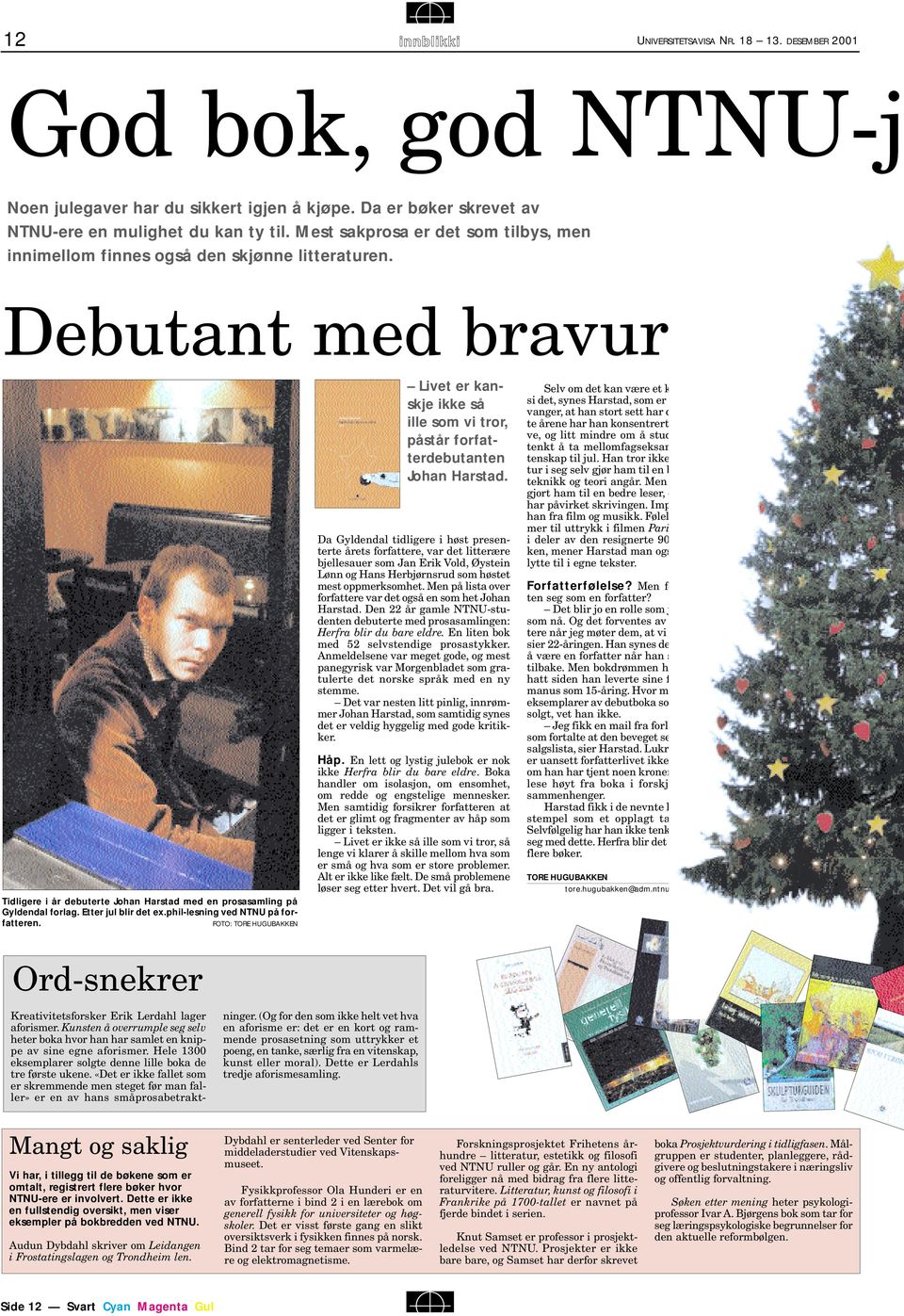 Etter jul blir det ex.phil-lesning ved NTNU på forfatteren. FOTO: TORE HUGUBAKKEN Livet er kanskje ikke så ille som vi tror, påstår forfatterdebutanten Johan Harstad.
