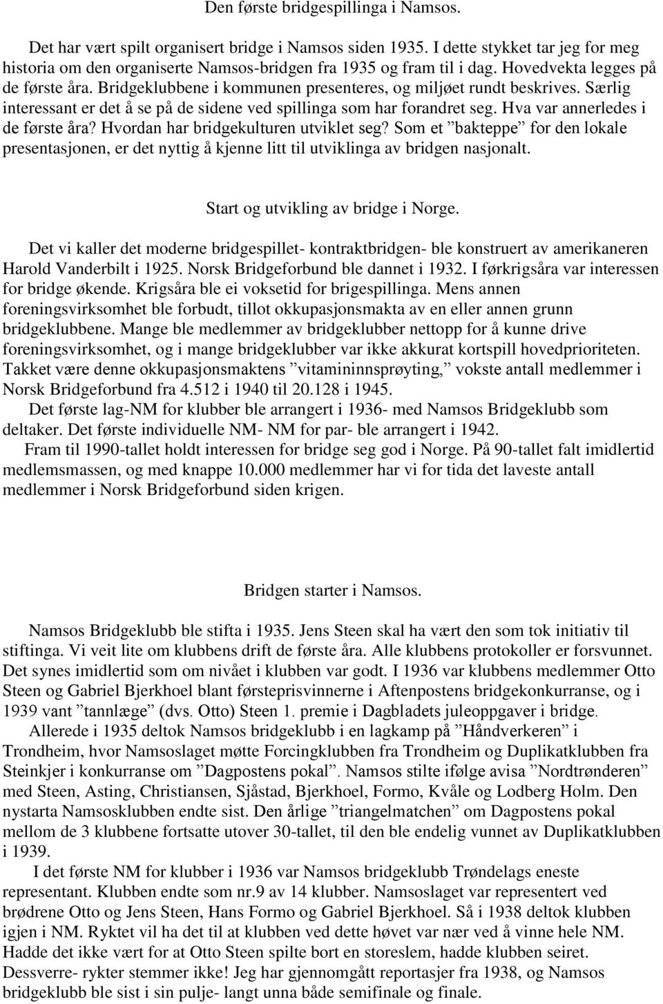 Hva var annerledes i de første åra? Hvordan har bridgekulturen utviklet seg? Som et bakteppe for den lokale presentasjonen, er det nyttig å kjenne litt til utviklinga av bridgen nasjonalt.