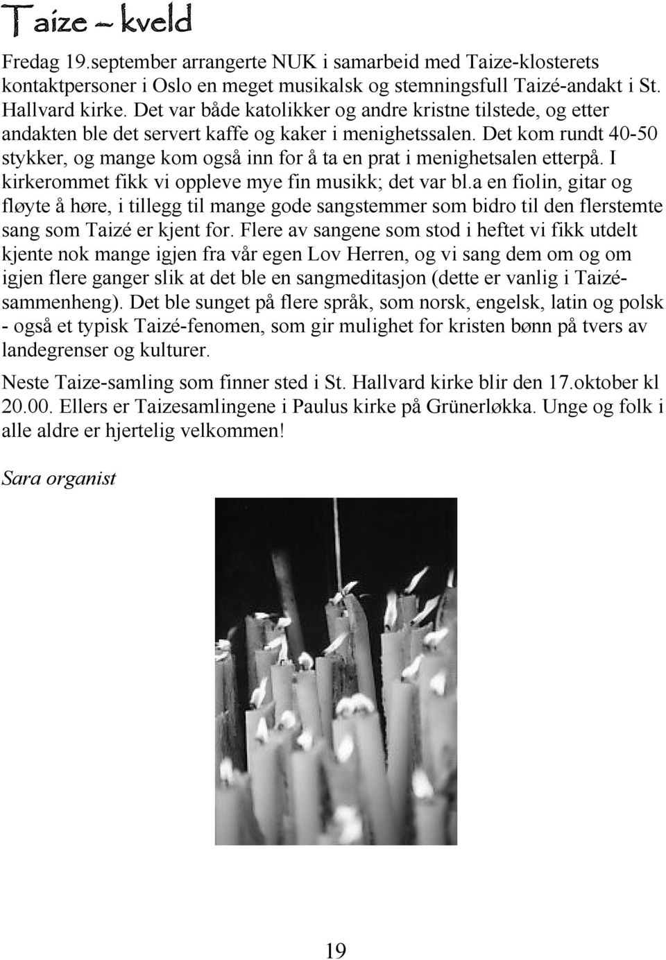 Det kom rundt 40-50 stykker, og mange kom også inn for å ta en prat i menighetsalen etterpå. I kirkerommet fikk vi oppleve mye fin musikk; det var bl.