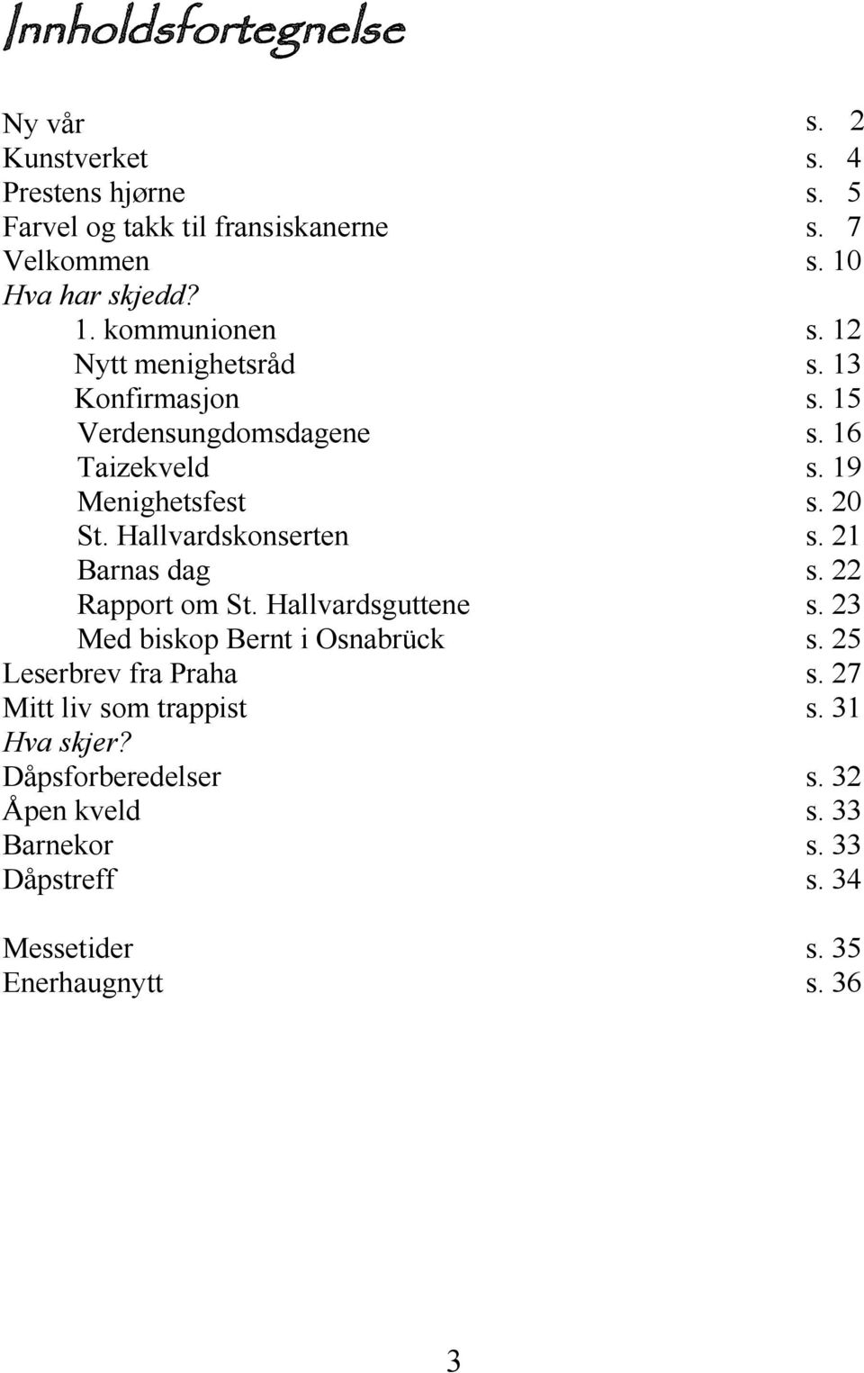 Hallvardsguttene Med biskop Bernt i Osnabrück Leserbrev fra Praha Mitt liv som trappist Hva skjer?