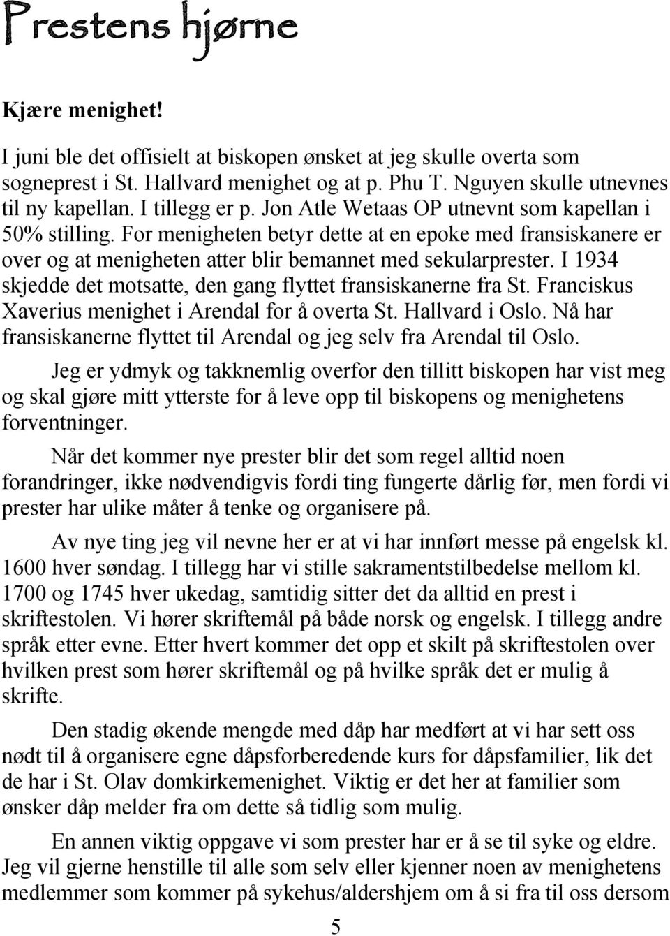 I 1934 skjedde det motsatte, den gang flyttet fransiskanerne fra St. Franciskus Xaverius menighet i Arendal for å overta St. Hallvard i Oslo.