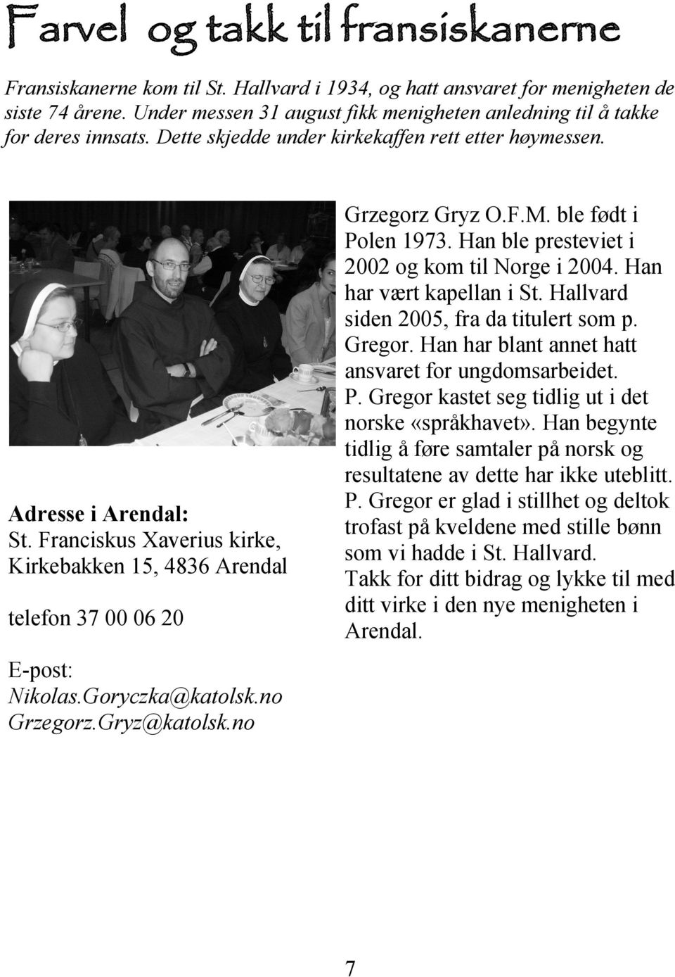 Franciskus Xaverius kirke, Kirkebakken 15, 4836 Arendal telefon 37 00 06 20 Grzegorz Gryz O.F.M. ble født i Polen 1973. Han ble presteviet i 2002 og kom til Norge i 2004. Han har vært kapellan i St.