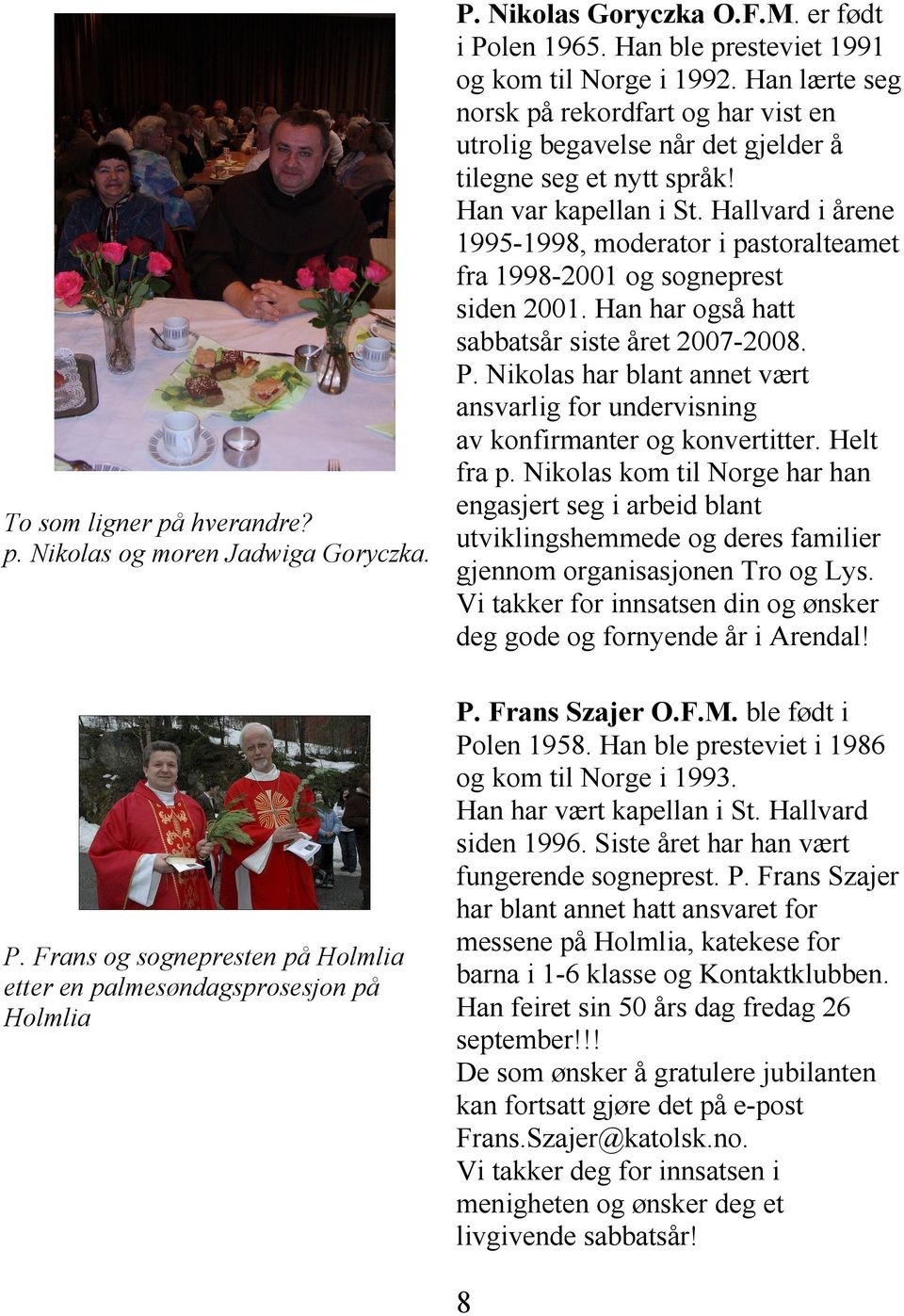 Hallvard i årene 1995-1998, moderator i pastoralteamet fra 1998-2001 og sogneprest siden 2001. Han har også hatt sabbatsår siste året 2007-2008. P.