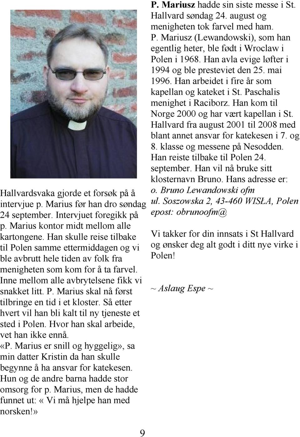 Hallvard fra august 2001 til 2008 med blant annet ansvar for katekesen i 7. og 8. klasse og messene på Nesodden. Han reiste tilbake til Polen 24. september. Han vil nå bruke sitt klosternavn Bruno.