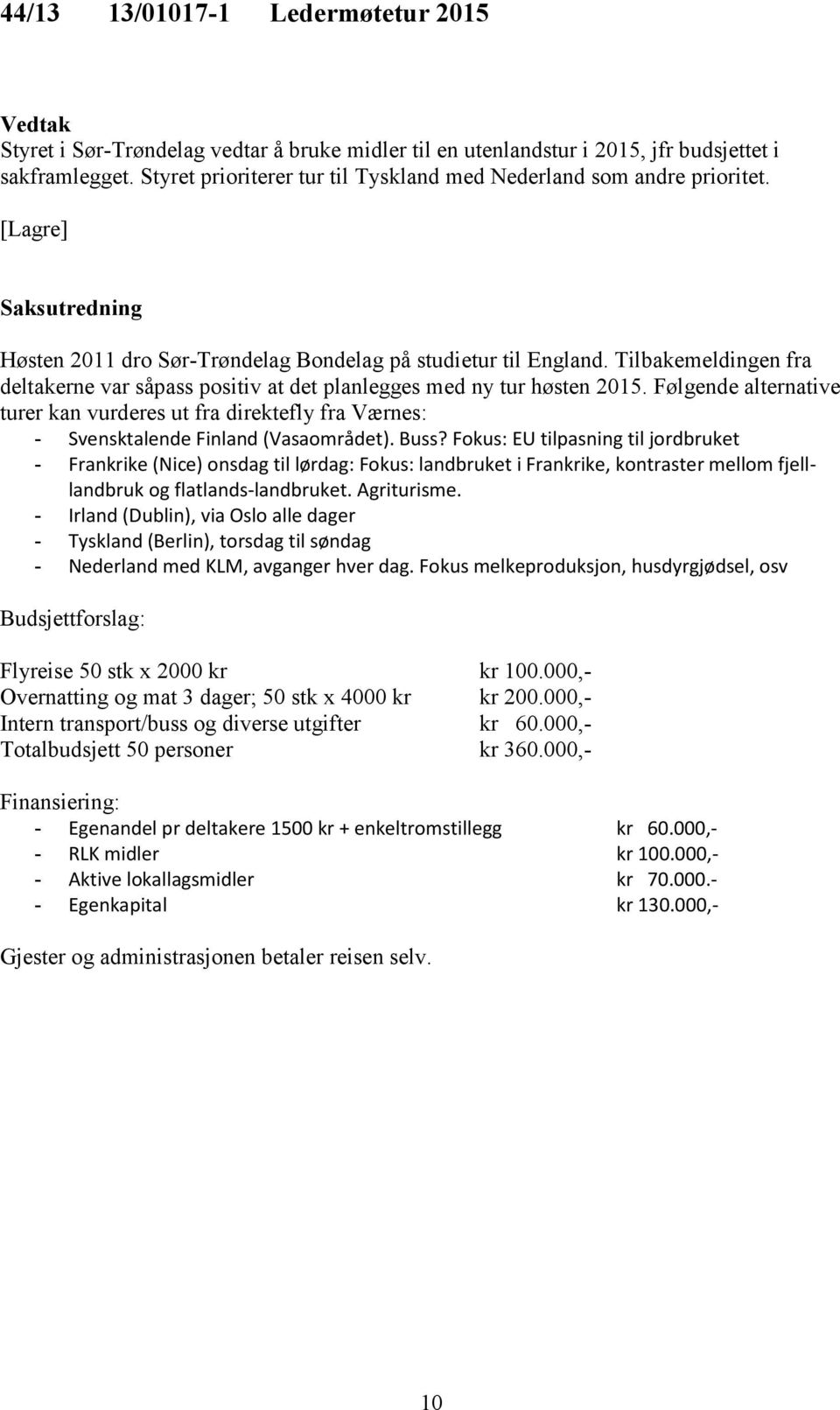 Tilbakemeldingen fra deltakerne var såpass positiv at det planlegges med ny tur høsten 2015.