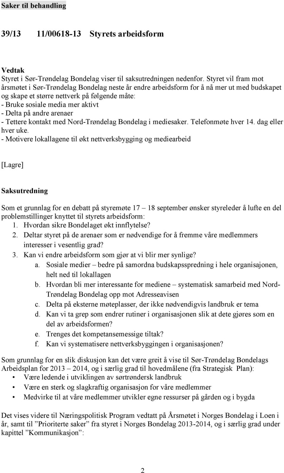 på andre arenaer - Tettere kontakt med Nord-Trøndelag Bondelag i mediesaker. Telefonmøte hver 14. dag eller hver uke.