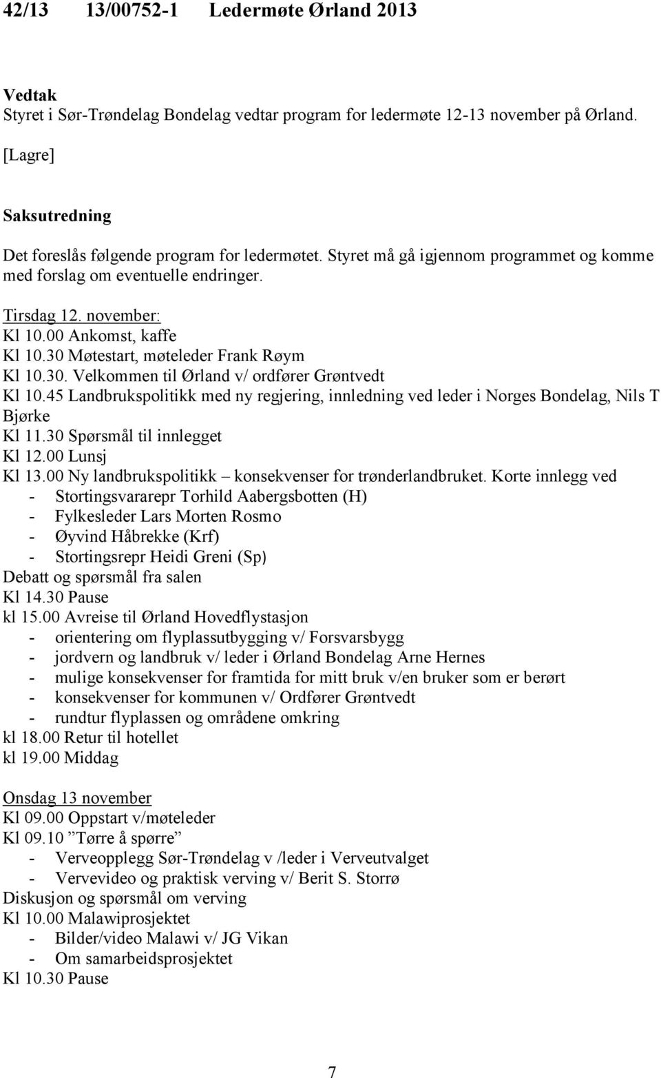 45 Landbrukspolitikk med ny regjering, innledning ved leder i Norges Bondelag, Nils T Bjørke Kl 11.30 Spørsmål til innlegget Kl 12.00 Lunsj Kl 13.