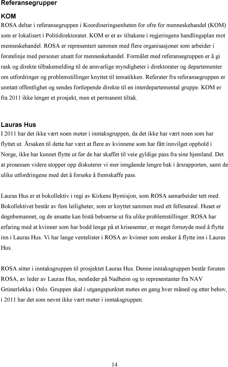 Formålet med referansegruppen er å gi rask og direkte tilbakemelding til de ansvarlige myndigheter i direktorater og departementer om utfordringer og problemstillinger knyttet til tematikken.