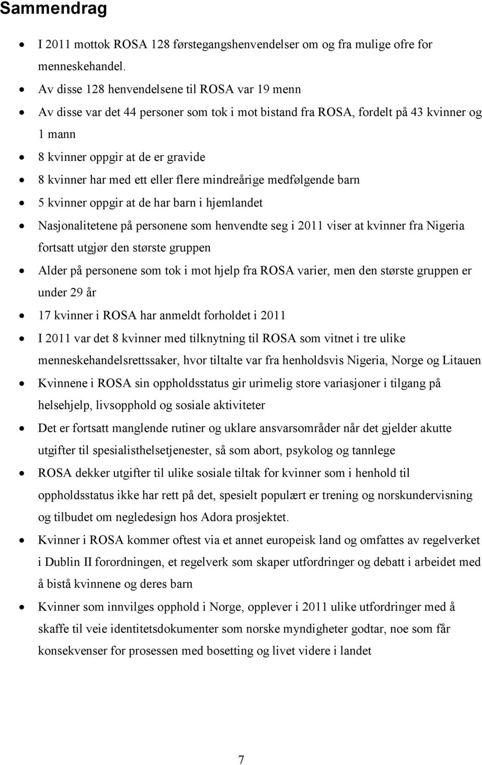 eller flere mindreårige medfølgende barn 5 kvinner oppgir at de har barn i hjemlandet Nasjonalitetene på personene som henvendte seg i 2011 viser at kvinner fra Nigeria fortsatt utgjør den største