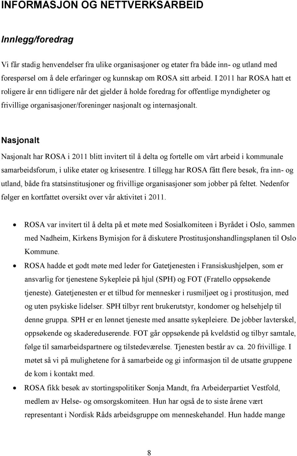 Nasjonalt Nasjonalt har ROSA i 2011 blitt invitert til å delta og fortelle om vårt arbeid i kommunale samarbeidsforum, i ulike etater og krisesentre.