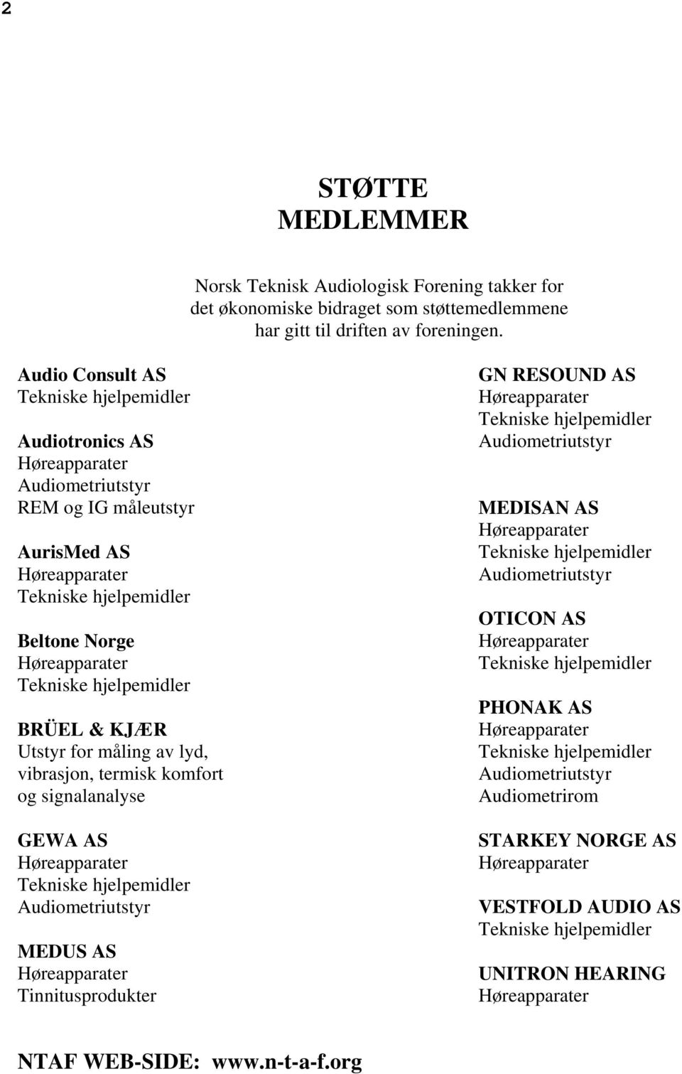 hjelpemidler BRÜEL & KJÆR Utstyr for måling av lyd, vibrasjon, termisk komfort og signalanalyse GEWA AS Høreapparater Tekniske hjelpemidler Audiometriutstyr MEDUS AS Høreapparater Tinnitusprodukter