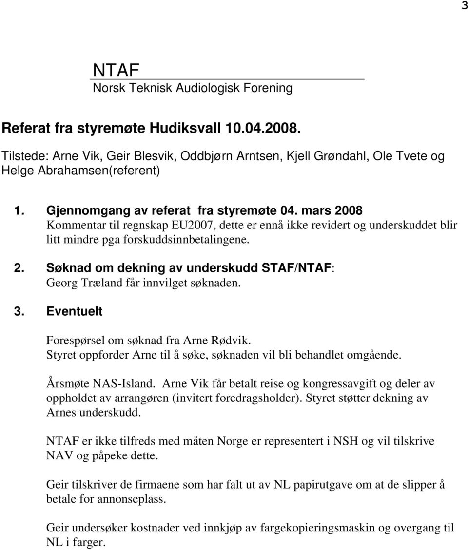 3. Eventuelt Forespørsel om søknad fra Arne Rødvik. Styret oppforder Arne til å søke, søknaden vil bli behandlet omgående. Årsmøte NAS-Island.