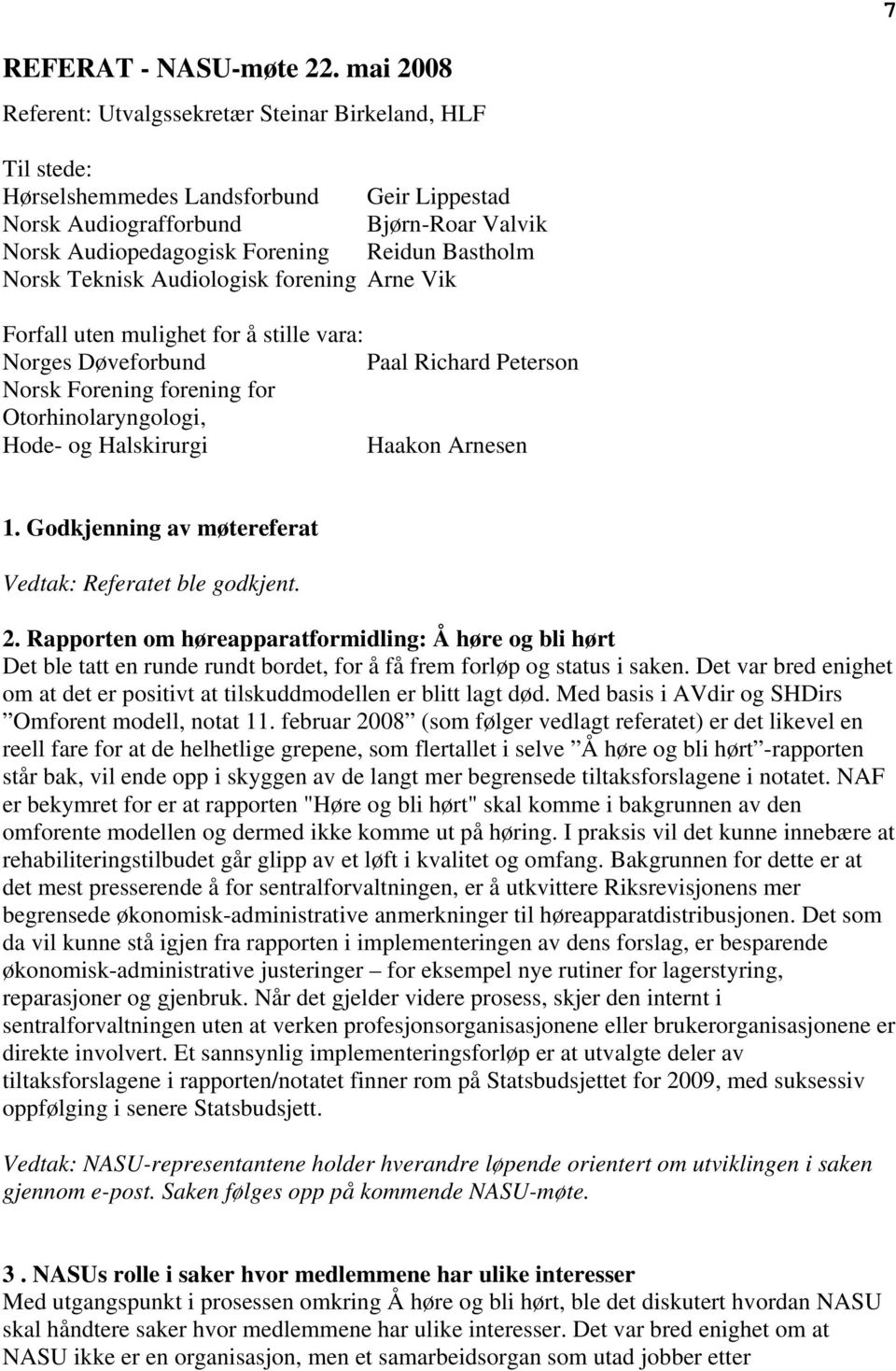 Bastholm Norsk Teknisk Audiologisk forening Arne Vik Forfall uten mulighet for å stille vara: Norges Døveforbund Paal Richard Peterson Norsk Forening forening for Otorhinolaryngologi, Hode- og