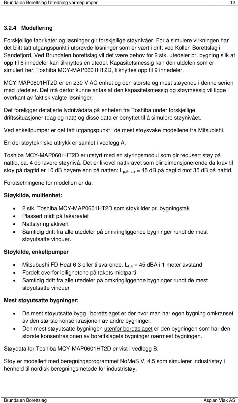 utedeler pr. bygning slik at opp til 6 innedeler kan tilknyttes en utedel. Kapasitetsmessig kan den utdelen som er simulert her, Toshiba MCY-MAP0601HT2D, tilknyttes opp til 9 innedeler.