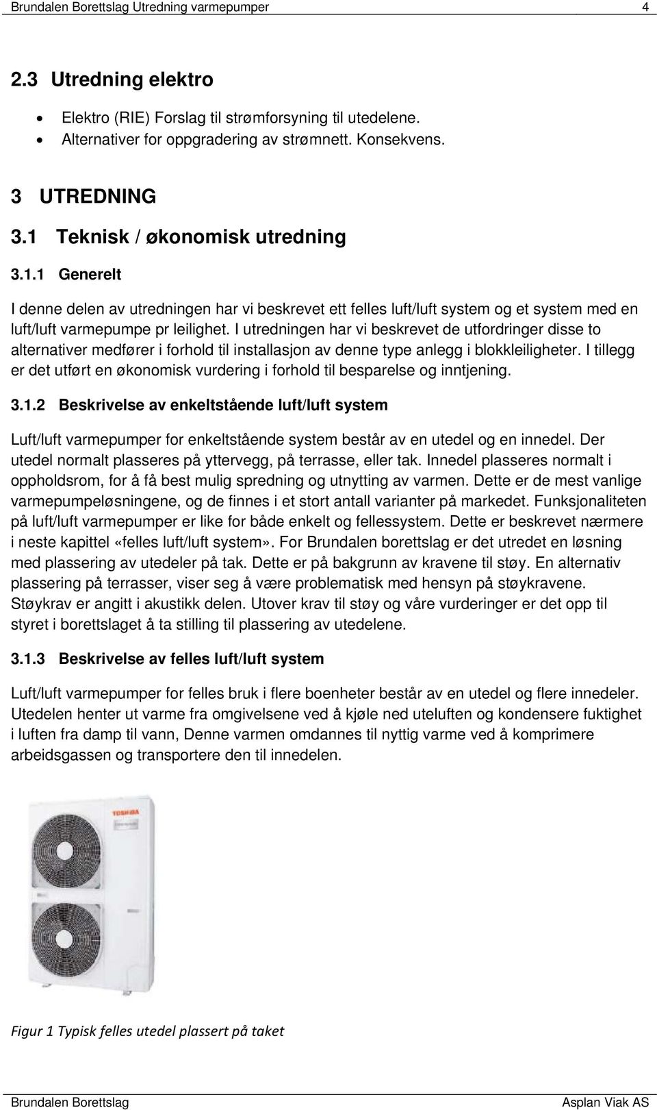 I utredningen har vi beskrevet de utfordringer disse to alternativer medfører i forhold til installasjon av denne type anlegg i blokkleiligheter.