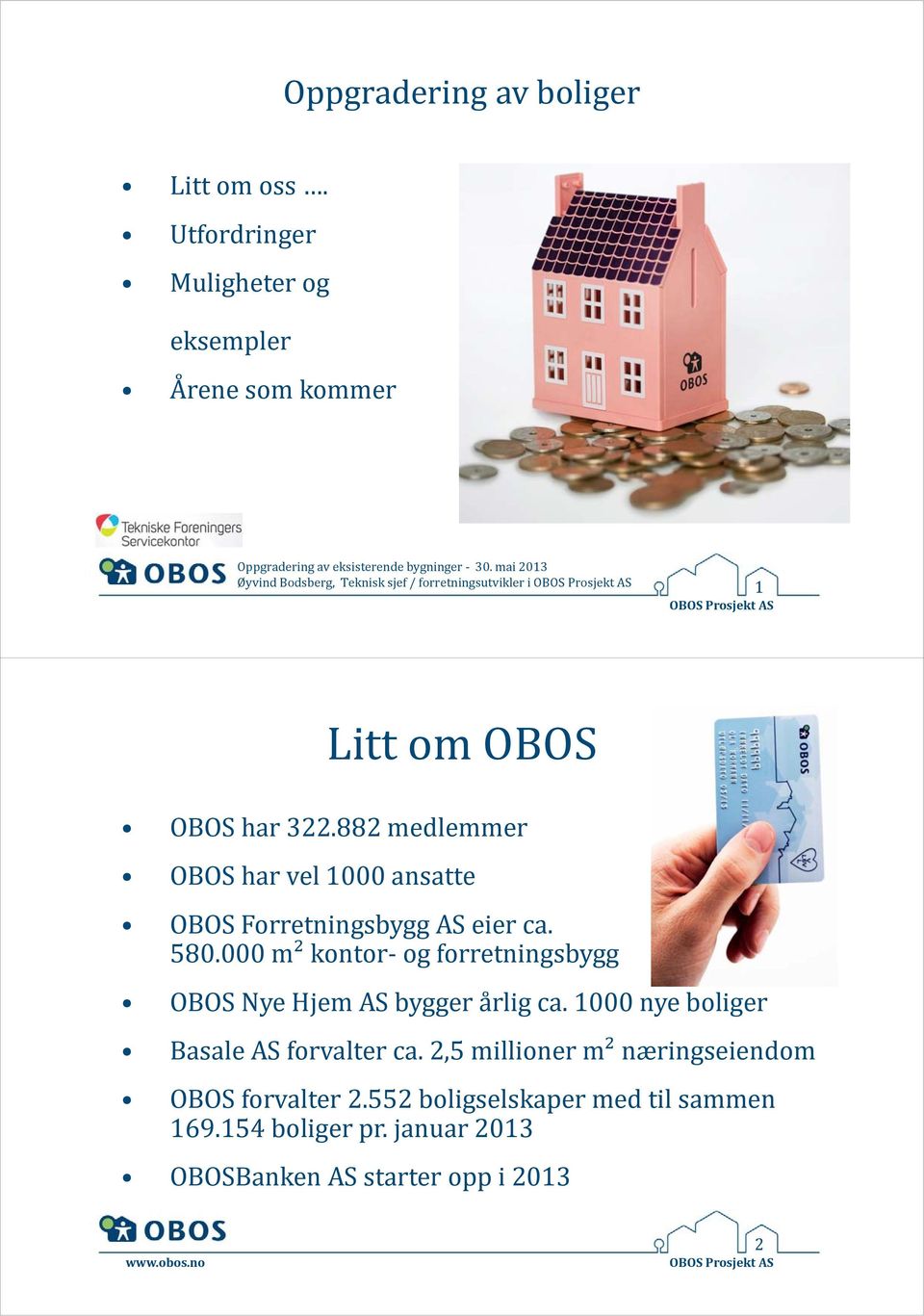 882 medlemmer OBOS har vel 1000 ansatte OBOS Forretningsbygg AS eier ca. 580.000 m² kontor og forretningsbygg OBOS Nye Hjem AS bygger årlig ca.