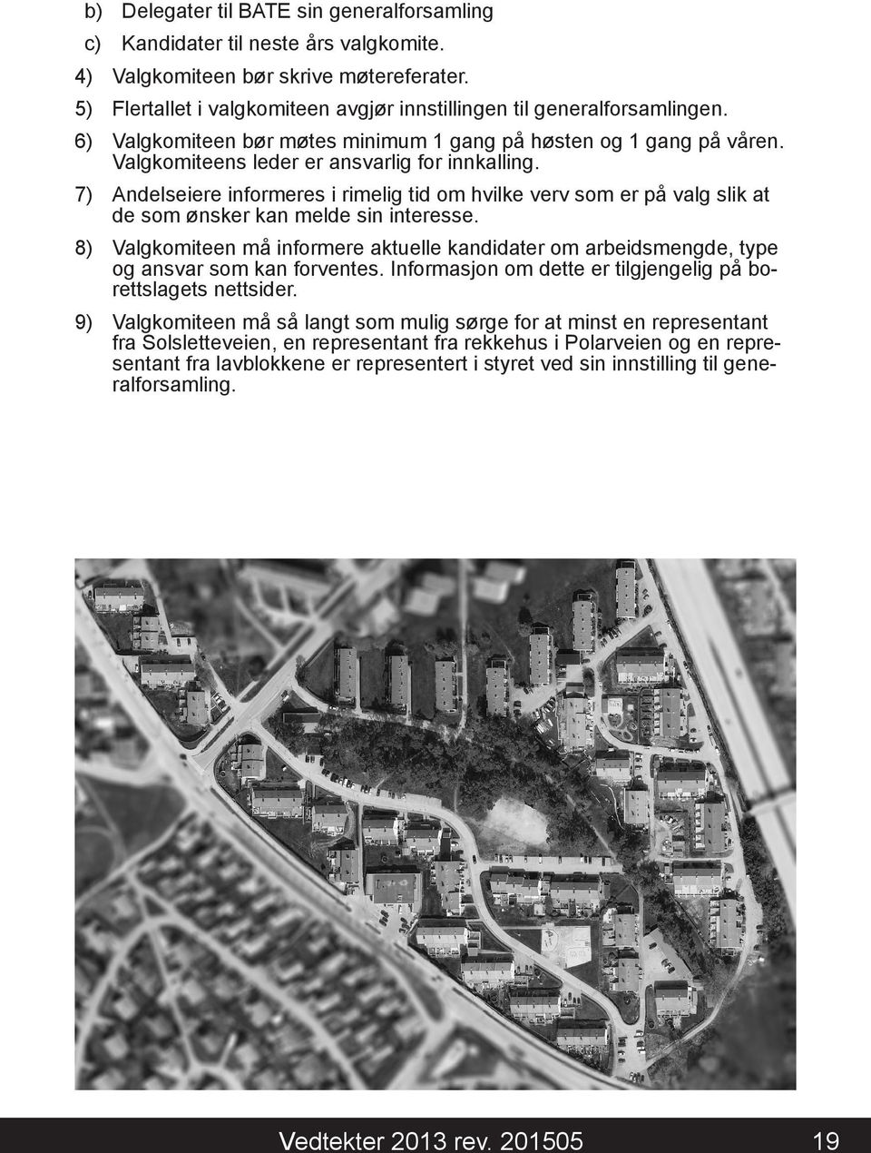 7) Andelseiere informeres i rimelig tid om hvilke verv som er på valg slik at de som ønsker kan melde sin interesse.