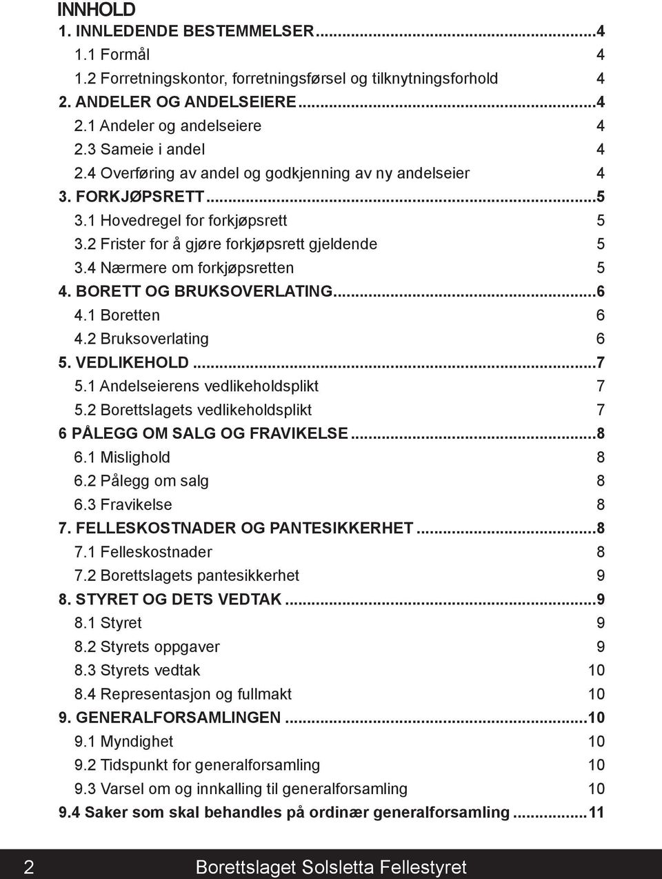 BORETT OG BRUKSOVERLATING...6 4.1 Boretten 6 4.2 Bruksoverlating 6 5. VEDLIKEHOLD...7 5.1 Andelseierens vedlikeholdsplikt 7 5.2 Borettslagets vedlikeholdsplikt 7 6 PÅLEGG OM SALG OG FRAVIKELSE...8 6.