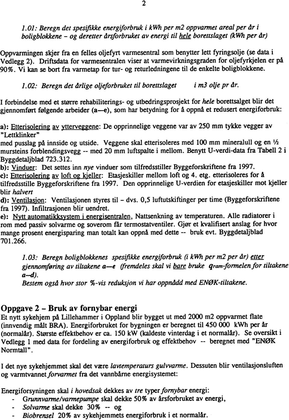 Driftsdata for varmesentralen viser at varmevirkningsgraden for oljefyrkjelen er på 90%. Vi kan se bort fra varmetap for tur- og returledningene til de enkelte boligblokkene. 1.