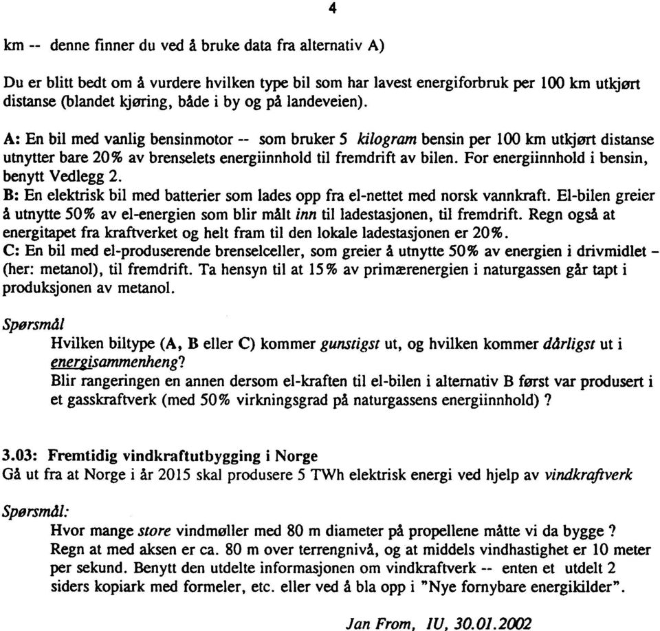 For energiinnhold i bensin, benytt Vedlegg 2. B: En elektrisk bil med batterier som lades opp fra el-nettet med norsk vannkraft.