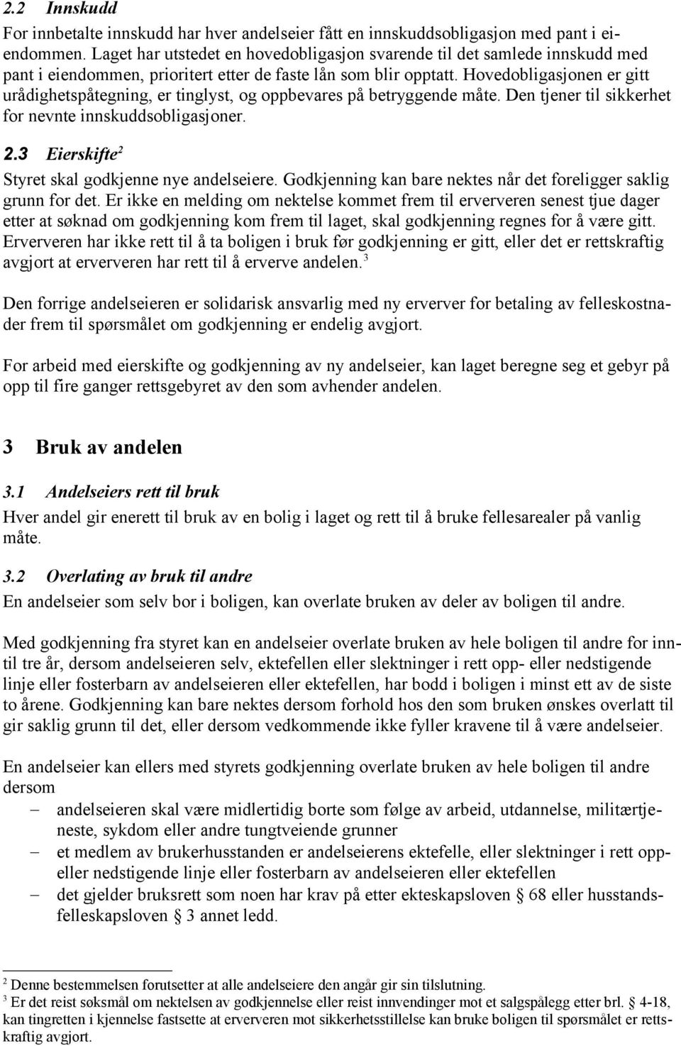 Hovedobligasjonen er gitt urådighetspåtegning, er tinglyst, og oppbevares på betryggende måte. Den tjener til sikkerhet for nevnte innskuddsobligasjoner. 2.