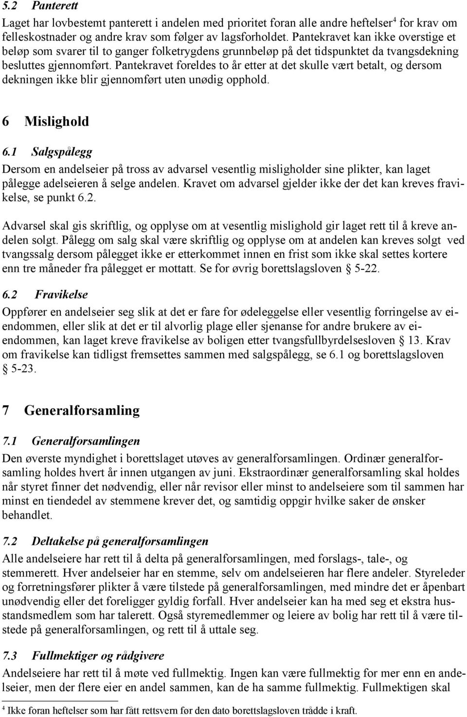 Pantekravet foreldes to år etter at det skulle vært betalt, og dersom dekningen ikke blir gjennomført uten unødig opphold. 6 Mislighold 6.