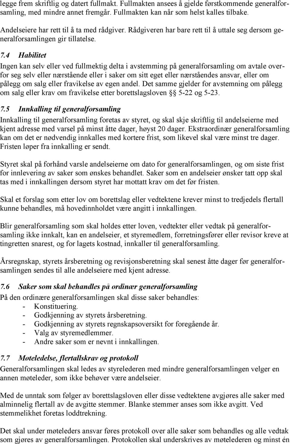 4 Habilitet Ingen kan selv eller ved fullmektig delta i avstemming på generalforsamling om avtale overfor seg selv eller nærstående eller i saker om sitt eget eller nærståendes ansvar, eller om