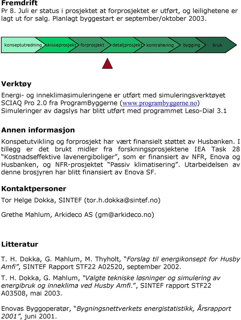 0 fra ProgramByggerne (www.programbyggerne.no) Simuleringer av dagslys har blitt utført med programmet Leso-Dial 3.