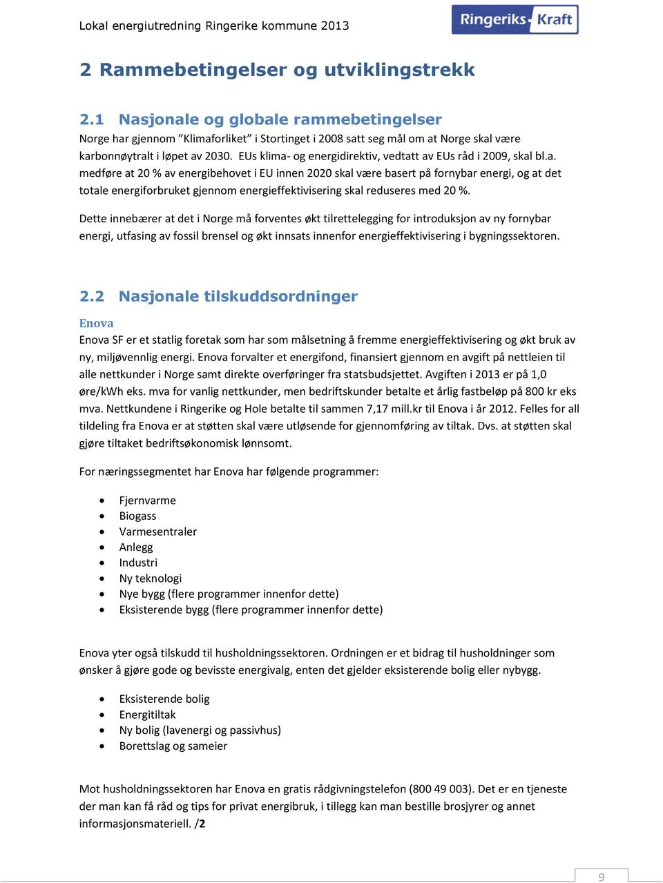 Dette innebærer at det i Norge må forventes økt tilrettelegging for introduksjon av ny fornybar energi, utfasing av fossil brensel og økt innsats innenfor energieffektivisering i bygningssektoren. 2.