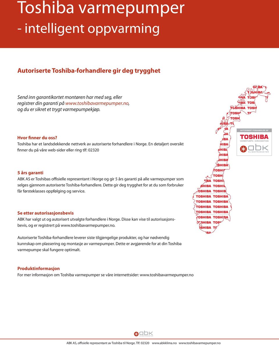 En detaljert oversikt finner du på våre web-sider eller ring tlf: 02320 5 års garanti ABK AS er Toshibas offisielle representant i Norge og gir 5 års garanti på alle varmepumper som selges gjennom