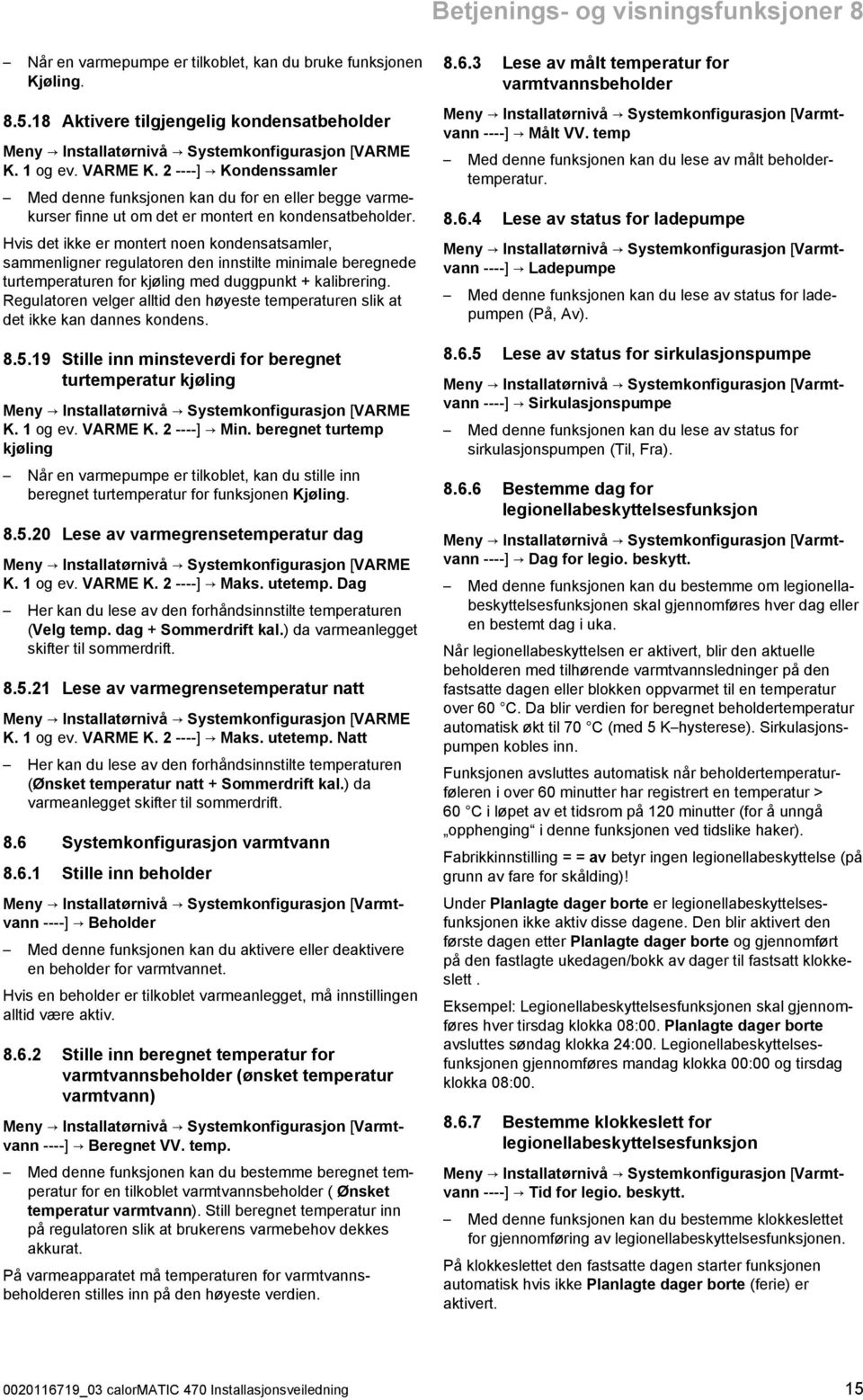 Hvis det ikke er montert noen kondensatsamler, sammenligner regulatoren den innstilte minimale beregnede turtemperaturen for kjøling med duggpunkt + kalibrering.